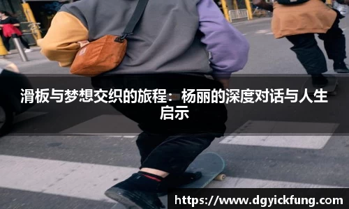 滑板与梦想交织的旅程：杨丽的深度对话与人生启示