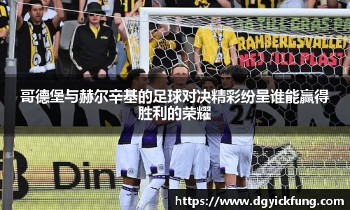 哥德堡与赫尔辛基的足球对决精彩纷呈谁能赢得胜利的荣耀